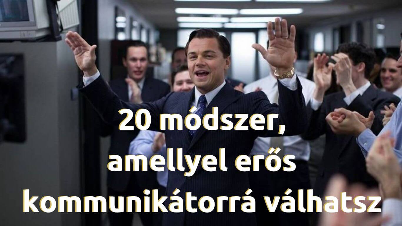 20 módszer, amellyel erős kommunikátorrá válhatsz